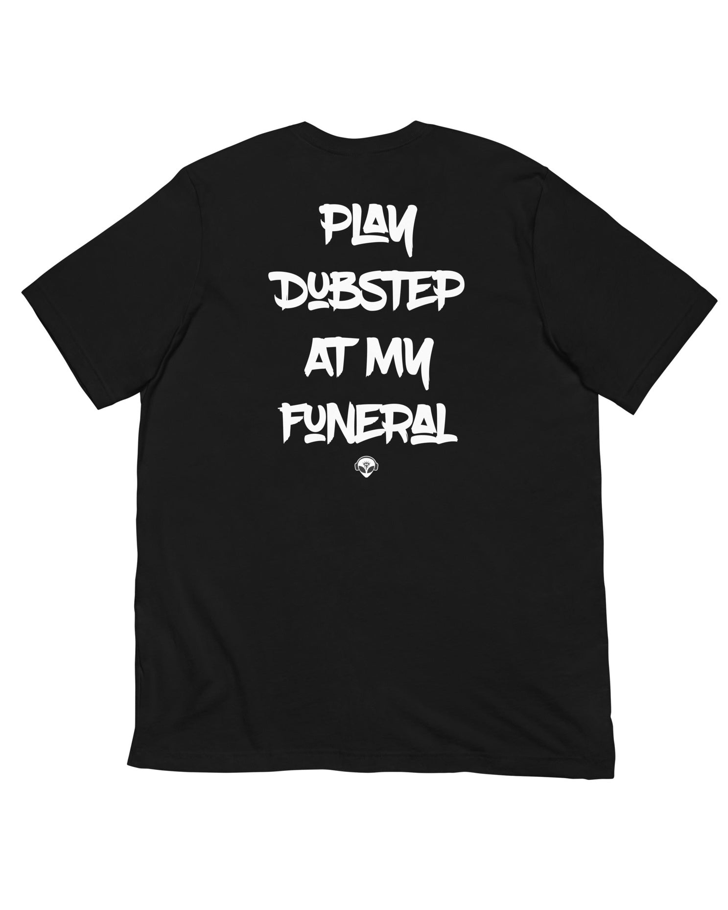 Back side a black t-shirt with the phrase "PLAY DUBSTEP AT MY FUNERAL" & a alien head below it.